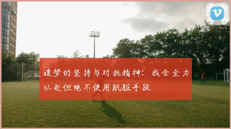 追梦的坚持与对抗精神：我会全力以赴但绝不使用肮脏手段